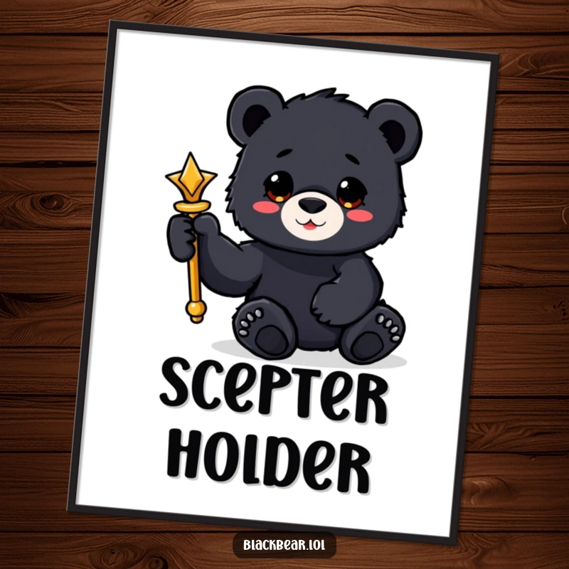 Funny black bear cub poster holding a shiny scepter with a paw, regal and humorous wall art.
